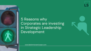 5 Reasons why Corporates are investing in Strategic Leadership Development